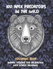 100 Apex Predators In The Wild - Coloring Book - Animal Designs for Relaxation with Stress Relieving By Bathsheba Norman Cover Image