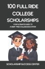 100 Full Ride College Scholarships: Your Ultimate Guide To A Debt-Free College Education Cover Image