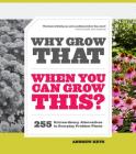 Why Grow That When You Can Grow This?: 255 Extraordinary Alternatives to Everyday Problem Plants Cover Image