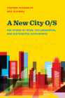 A New City O/S: The Power of Open, Collaborative, and Distributed Governance (Brookings / Ash Center Series) By Stephen Goldsmith, Neil Kleiman, Steve Case (Foreword by) Cover Image