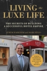 Living the Luxe Life: The Secrets of Building a Successful Hotel Empire By Efrem Harkham, Mark Bego Cover Image