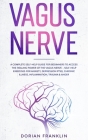 Vagus Nerve: A Complete Guide for Beginners to Access the Power of the Vagus Nerve - Self-Help Exercises for Anxiety, Depression PT Cover Image