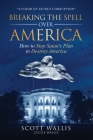 Breaking the Spell Over America: How to Stop Satan's Plan to Destroy America By Scott Wallis, Cecile Wallis (Epilogue by), Daniel Pringle (Foreword by) Cover Image