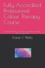 Fully Accredited Professional Colour Therapy Course: Using the power of Colour for positive & strong effects in your life! By Karen E. Wells Cover Image