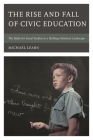 The Rise and Fall of Civic Education: The Battle for Social Studies in a Shifting Historical Landscape By Michael Learn Cover Image