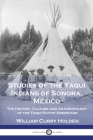 Studies of the Yaqui Indians of Sonora, Mexico: The History, Culture and Anthropology of the Yaqui Native Americans By William Curry Holden Cover Image