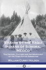 Studies of the Yaqui Indians of Sonora, Mexico: The History, Culture and Anthropology of the Yaqui Native Americans Cover Image