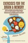 Exercises for the Brain and Memory: 70 Neurobic Exercises & Fun Puzzles to Increase Mental Fitness & Boost Your Brain Juice Today (with Crossword Puzz By Jason Scotts Cover Image
