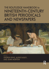 The Routledge Handbook to Nineteenth-Century British Periodicals and Newspapers By Andrew King, Alexis Easley, John Morton Cover Image