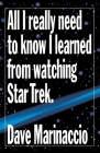 All I Really Need to Know I Learned from Watching Star Trek By Dave Marinaccio Cover Image