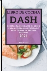 Libro de Cocina Dash 2021 (Dash Diet Recipes 2021 Spanish Edition): Recetas Fáciles Bajas En Sodio Para Acelerar La Pérdida de Peso Y Bajar La Presión Cover Image