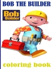 Bob the Builder Coloring Book: Bob the Builder Coloring Book With Super Cool Images For All Funs. By Coloring Book Store Cover Image