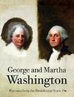 George and Martha Washington: Portraits from the Presidential Years By Ellen G. Miles, Edmund S. Morgan (Preface by) Cover Image
