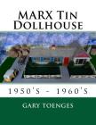 MARX Tin Dollhouse: 1950's - 1960's By Gary Toenges Cover Image
