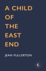 A Child of the East End By Jean Fullerton Cover Image