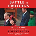 Battle of Brothers Lib/E: William and Harry - The Inside Story of a Family in Tumult By Robert Lacey, Tim Frances (Read by) Cover Image