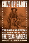 Cult of Glory: The Bold and Brutal History of the Texas Rangers By Doug J. Swanson Cover Image