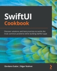 SwiftUI Cookbook: Discover solutions and best practices to tackle the most common problems while building SwiftUI apps By Giordano Scalzo, Edgar Nzokwe Cover Image