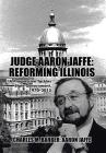 Judge Aaron Jaffe: Reforming Illinois: A Progressive Tackles State Government,1970-2015 Cover Image
