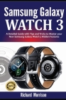 Samsung Galaxy Watch 3: A Detailed Guide with Tips and Tricks to Mastering your New Samsung Galaxy Watch 3 Hidden Features By Richard Morrison Cover Image