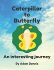 Caterpillar to Butterfly: An Interesting Journey By Leah Rusk (Editor), Adam Dennis Cover Image