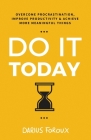 Do It Today: Overcome Procrastination, Improve Productivity, and Achieve More Meaningful Things By Darius Foroux Cover Image