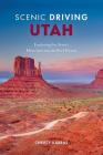 Scenic Driving Utah: Exploring the State's Most Spectacular Back Roads By Christy Karras Cover Image