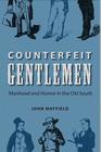 Counterfeit Gentlemen: Manhood and Humor in the Old South (New Perspectives on the History of the South) Cover Image