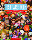 Felt Wee Folk - New Adventures: 120 Enchanting Dolls Cover Image