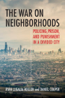 The War on Neighborhoods: Policing, Prison, and Punishment in a Divided City By Ryan Lugalia-Hollon, Daniel Cooper Cover Image