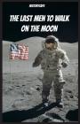 The Last Men to Walk on the Moon: The Story Behind America's Last Walk On the Moon Cover Image