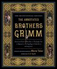 The Annotated Brothers Grimm (The Annotated Books) By Jacob Grimm, Wilhelm Grimm, Maria Tatar (Editor), Maria Tatar (Translated by), A. S. Byatt (Introduction by) Cover Image