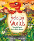 Prehistoric Worlds: Stomp Into the Epic Lands Ruled by Dinosaurs (The Magic and Mystery of the Natural World) By Ashley Hall, Claire McElfatrick (Illustrator) Cover Image