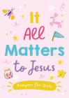 It All Matters to Jesus (girls): Prayers for Girls By Jean Fischer Cover Image