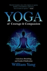 Yoga of Courage and Compassion: Conscious Breathing and Guided Meditation By William Yang Cover Image