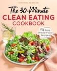 The 30 Minute Clean Eating Cookbook: 115 Easy, Whole Food Recipes Cover Image
