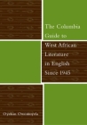 The Columbia Guide to West African Literature in English Since 1945 (Columbia Guides to Literature Since 1945) By Oyekan Owomoyela Cover Image