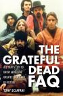 The Grateful Dead FAQ: All That's Left to Know about the Greatest Jam Band in History By Tony Sclafani Cover Image