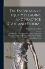 The Essentials of Equity Pleading and Practice, State and Federal; With Illustrative Forms and Analytical Tables, and Including Forms and Procedure in By George Frederick Rush Cover Image