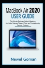 MacBook Air 2020 User Guide: The Ultimate Beginners Guide to Mastering the Hidden Features, Tips and Tricks, and Troubleshooting Common Problems Cover Image