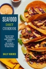 Seafood Diet Cookbook: How to Cook All Types of Seafood in All Types of Ways (Best-ever Yummy Quick Seafood Dinner Cookbook for Beginners) Cover Image