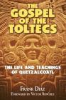 The Gospel of the Toltecs: The Life and Teachings of Quetzalcoatl By Frank Díaz, Victor Sanchez (Foreword by) Cover Image