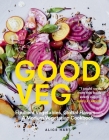 Good Veg: Ebullient Vegetables, Global Flavors—A Modern Vegetarian Cookbook By Alice Hart Cover Image