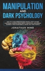 Manipulation and Dark Psychology: How to Learn Speed Reading People, Spot Covert Emotional Manipulation, Detect Deception and Defend Yourself from Nar Cover Image