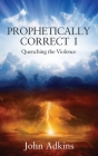 Prophetically Correct I: Quenching the Violence Cover Image