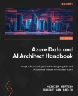 Azure Data and AI Architect Handbook: Adopt a structured approach to designing data and AI solutions at scale on Microsoft Azure By Olivier Mertens, Breght Van Baelen Cover Image
