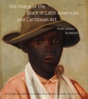 The Image of the Black in Latin American and Caribbean Art By David Bindman (Editor), Alejandro de la Fuente (Editor), Henry Louis Gates (Editor) Cover Image