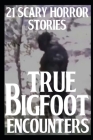 21 TRUE Scary Bigfoot Encounters: True Creepy Sasquatch Encounters By Jimmy Crowley Cover Image