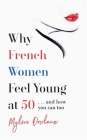 Why French Women Feel Young at 50 By Mylene Desclaux Cover Image