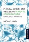 Physical Health and Well-Being in Mental Health Nursing: Clinical Skills for Practice By Michael Nash Cover Image